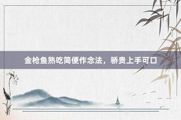 金枪鱼熟吃简便作念法，骄贵上手可口