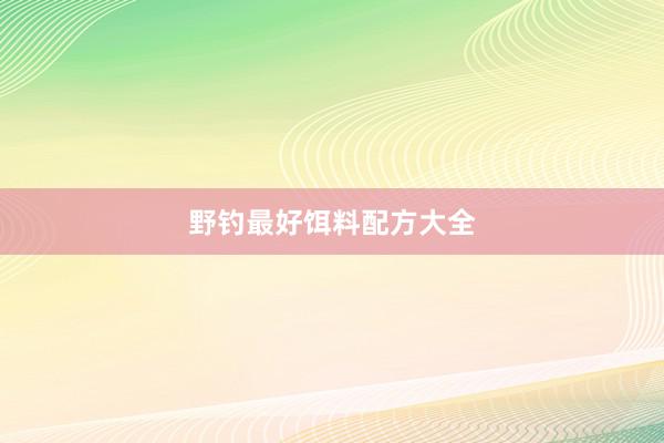 野钓最好饵料配方大全