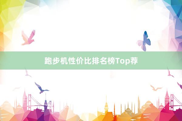 跑步机性价比排名榜Top荐